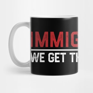 Immigrants - We Get The Job Done Mug